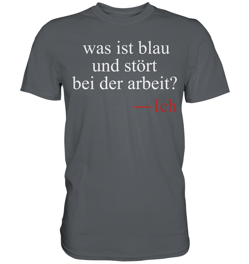 Was ist blau und stört bei der Arbeit - Premium Shirt