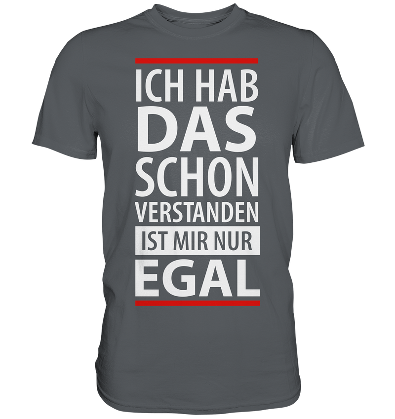 Ich hab das schon verstanden es ist mir nur egal - Premium Shirt