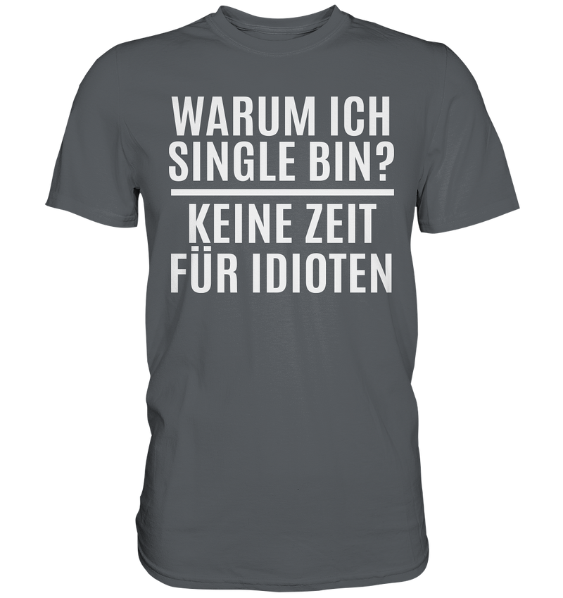 Warum ich Single bin? Keine Zeit für Idioten - Premium Shirt