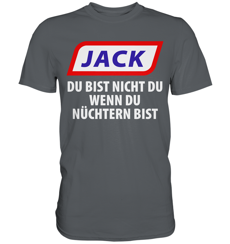 Jack - du bist nicht du wenn du nüchtern bist - Premium Shirt