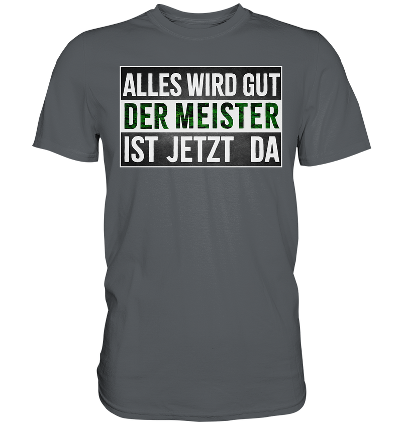 Alles wird gut der Meister ist jetzt da - Premium Shirt