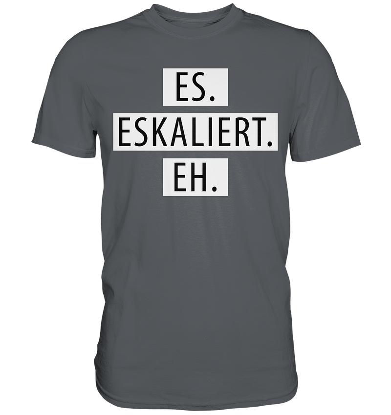 Es. Eskaliert. Eh. - Premium Shirt