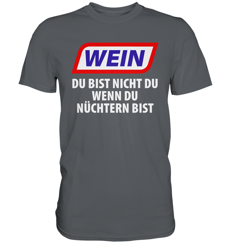 Wein - Du bist nicht du wenn du nüchtern bist - Premium Shirt