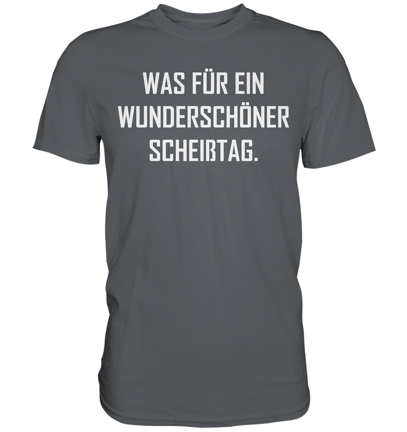 Was für ein wunderschöner Scheißtag - Premium Shirt