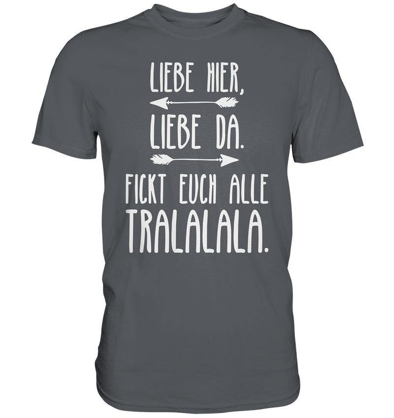 Liebe hier, Liebe Da. Fickt euch alle Tralalala - Premium Shirt