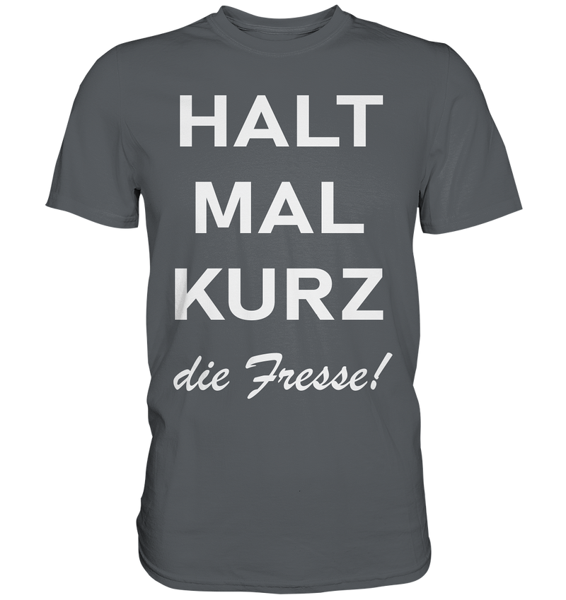 Halt mal kurz die Fresse - Premium Shirt