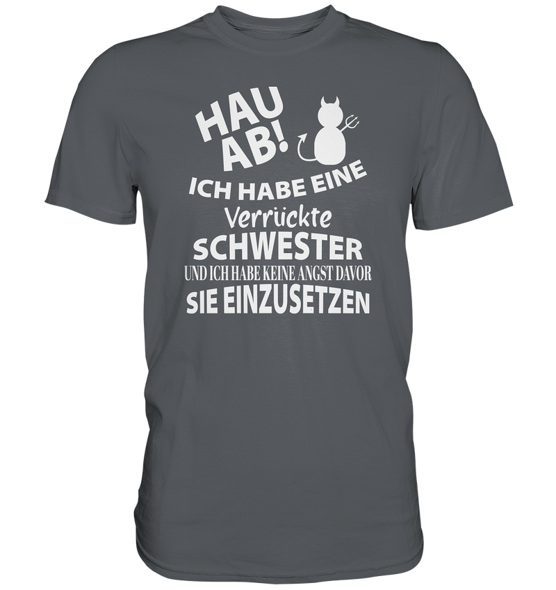 Hau Ab Ich habe eine verrückte Schwester und keine Angst sie einzusetzen - Premium Shirt