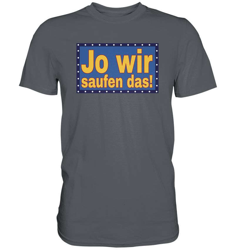 Jo wir saufen das! - Premium Shirt