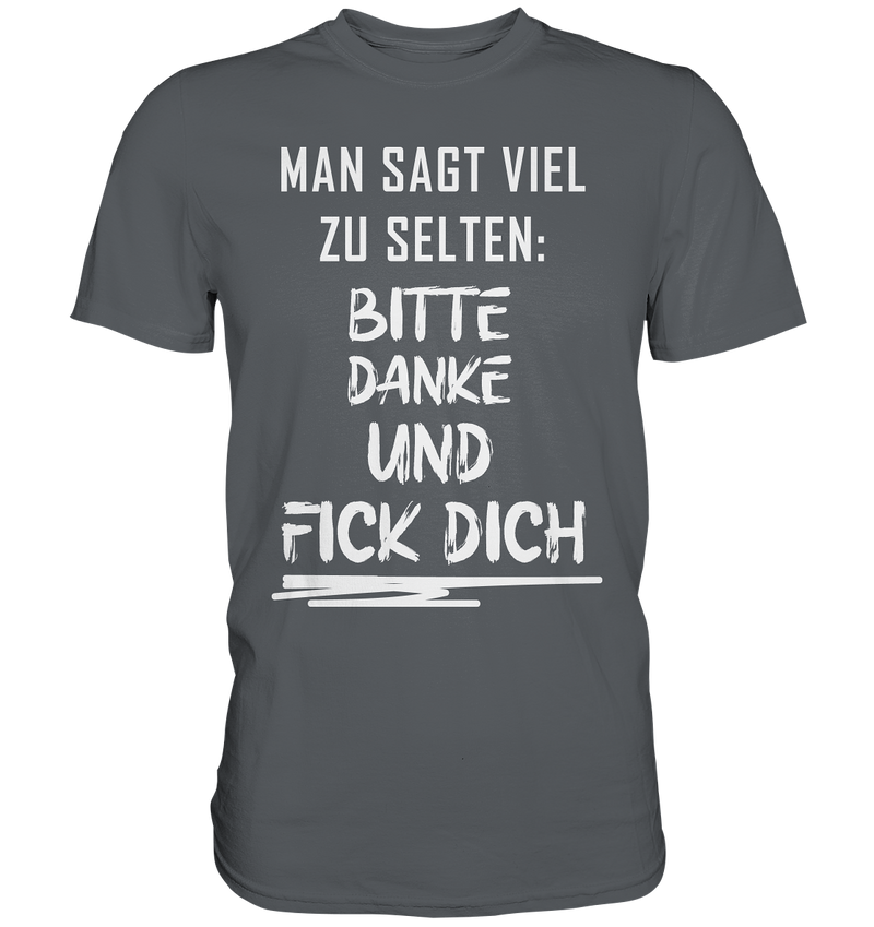 Man sagt viel zu selten bitte danke und fick dich - Premium Shirt