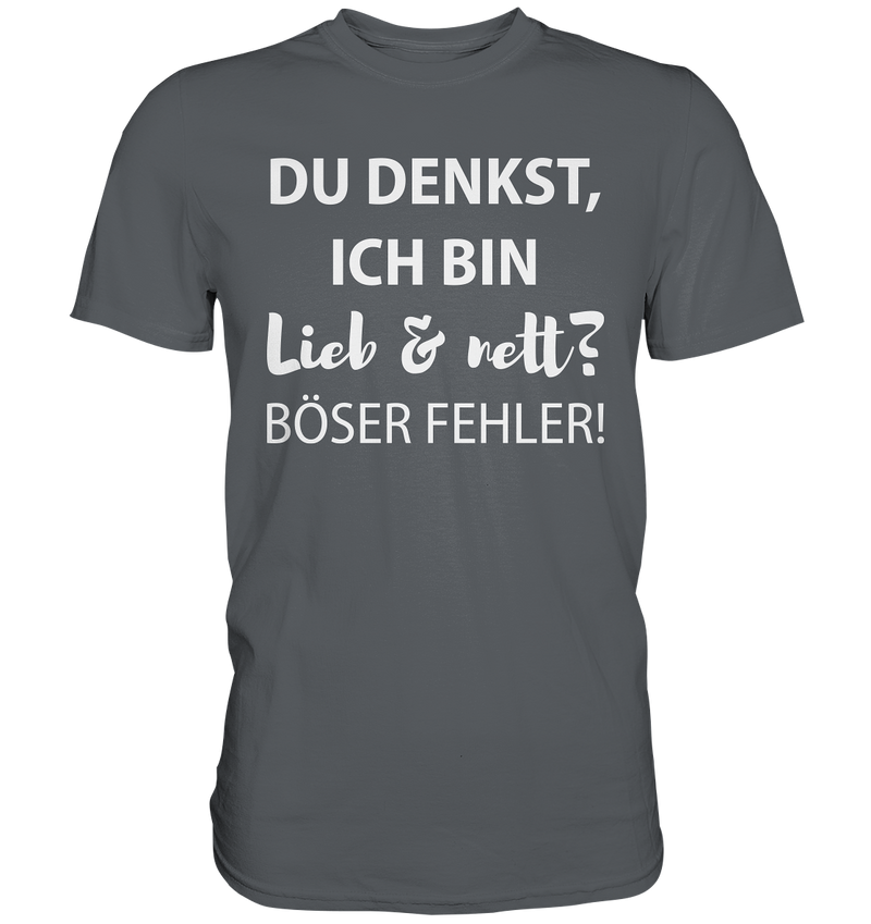 Du denkst ich bin lieb & nett? Böser Fehler - Premium Shirt