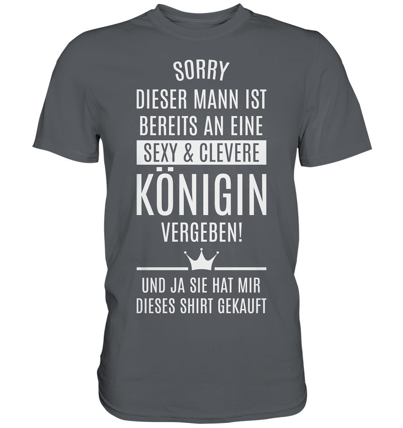 Sorry dieser Mann ist bereits an eine sexy & clevere Königin vergeben - Premium Shirt