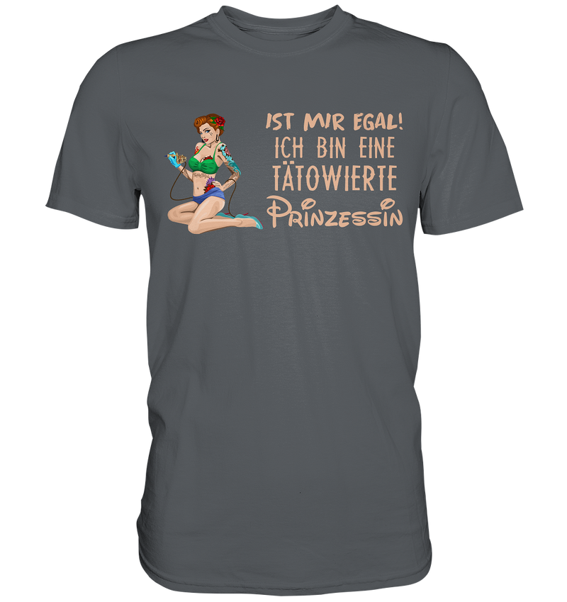 Ist mir egal! Ich bin eine tätowierte Prinzessin  - Premium Shirt