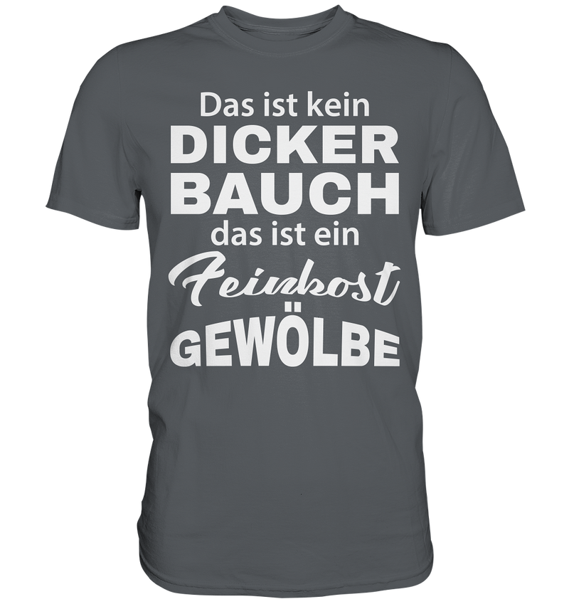 Das ist kein Dicker Bauch, das ist ein Feinkost Gewölbe - Premium Shirt