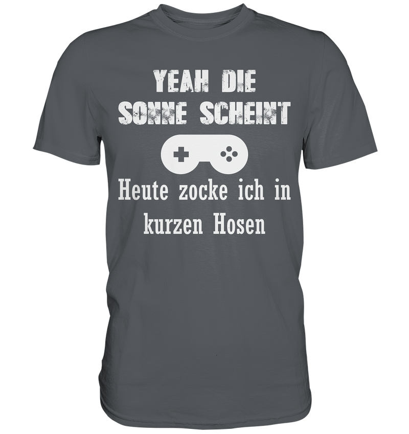 Yeah die Sonne scheint. Heute zocke ich in kurzen Hosen - Premium Shirt