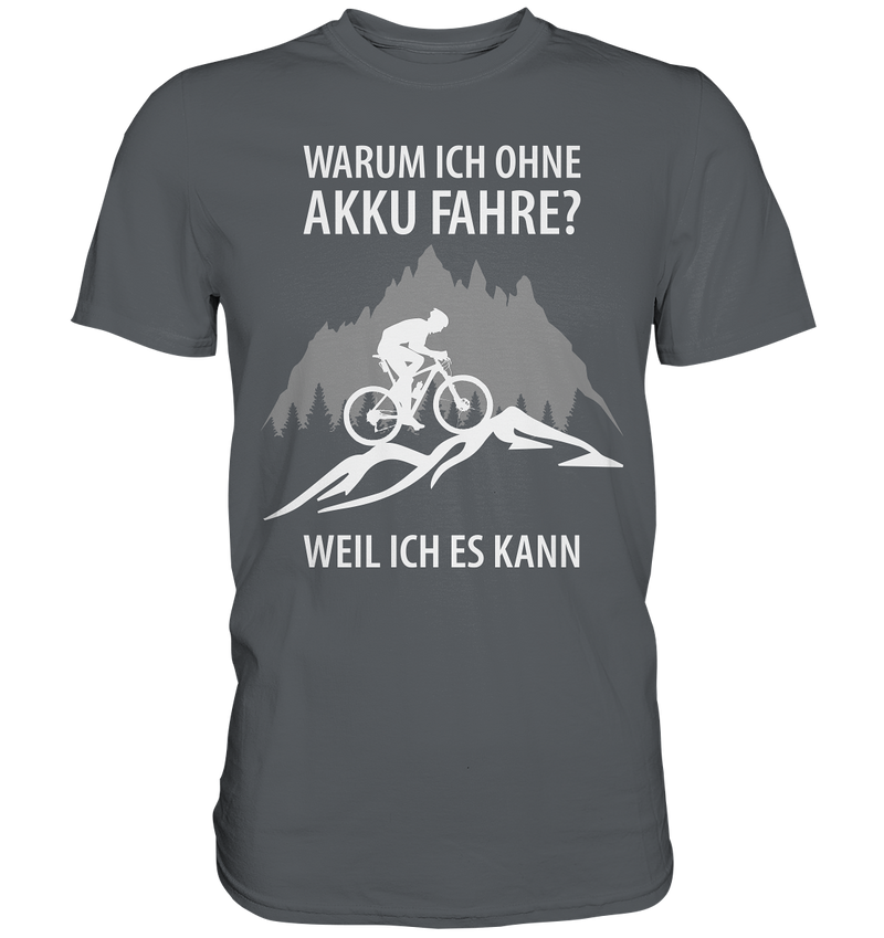 Warum ich ohne Akku fahre? Weil ich es kann! - Premium Shirt