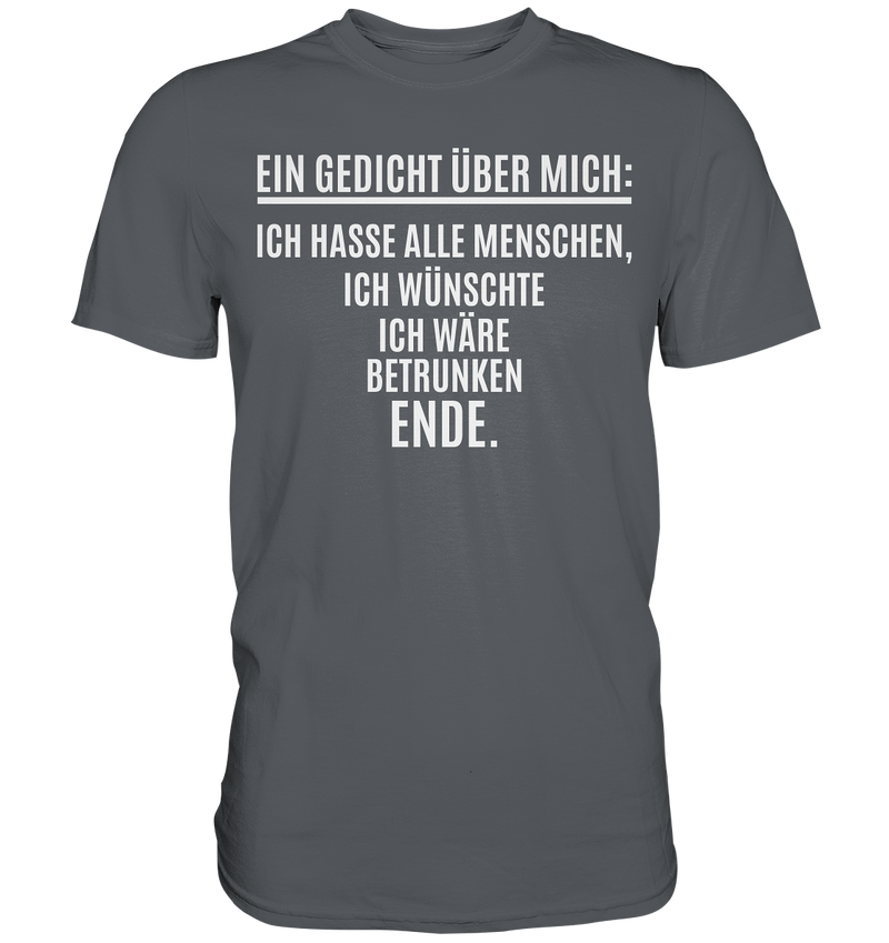 Ein Gedicht über mich: Ich hasse alle Menschen, ich wünschte ich wäre betrunken. Ende. - Premium Shirt