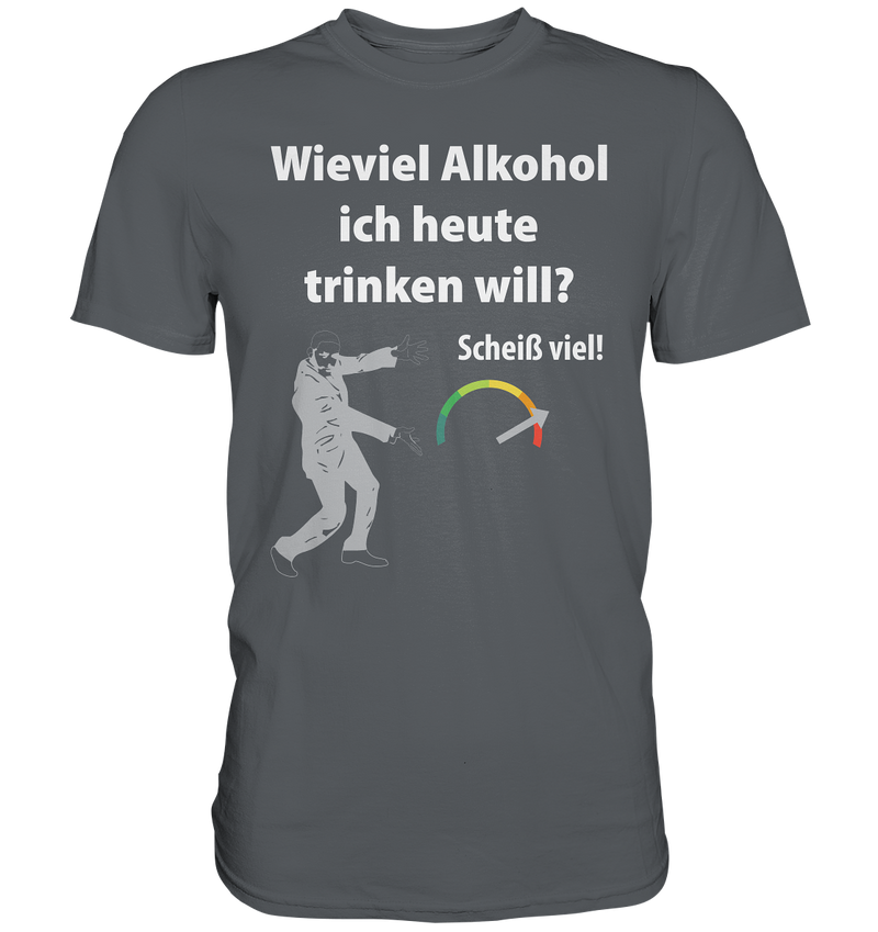 Wieviel Alkohol ich heute trinken will? - Premium Shirt