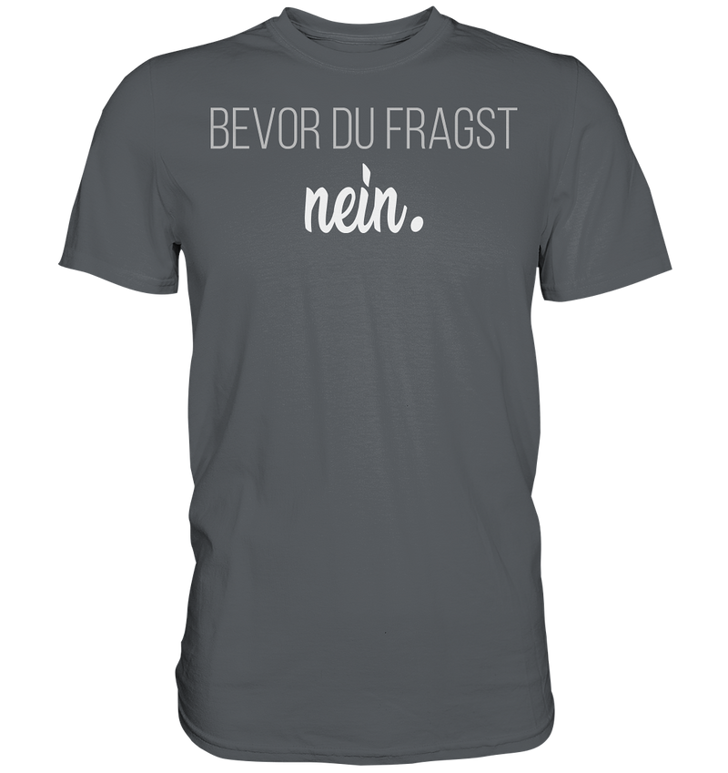 Bevor du fragst, nein - Premium Shirt