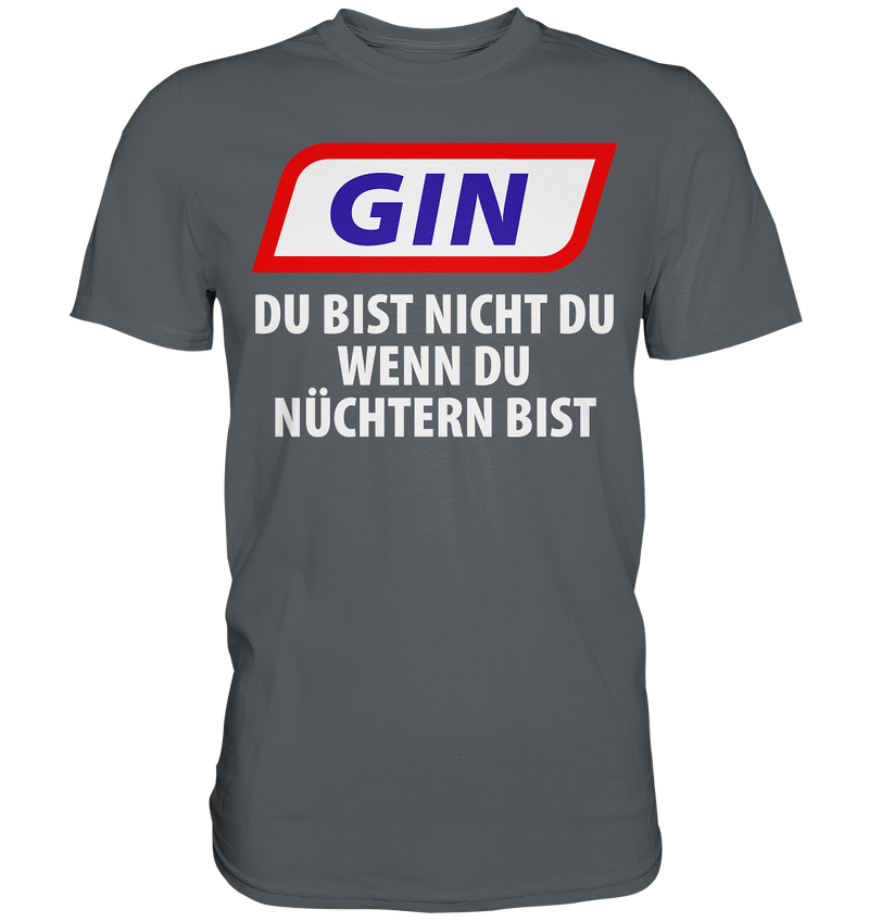 Gin - Du bist nicht du wenn du nüchtern bist - Premium Shirt