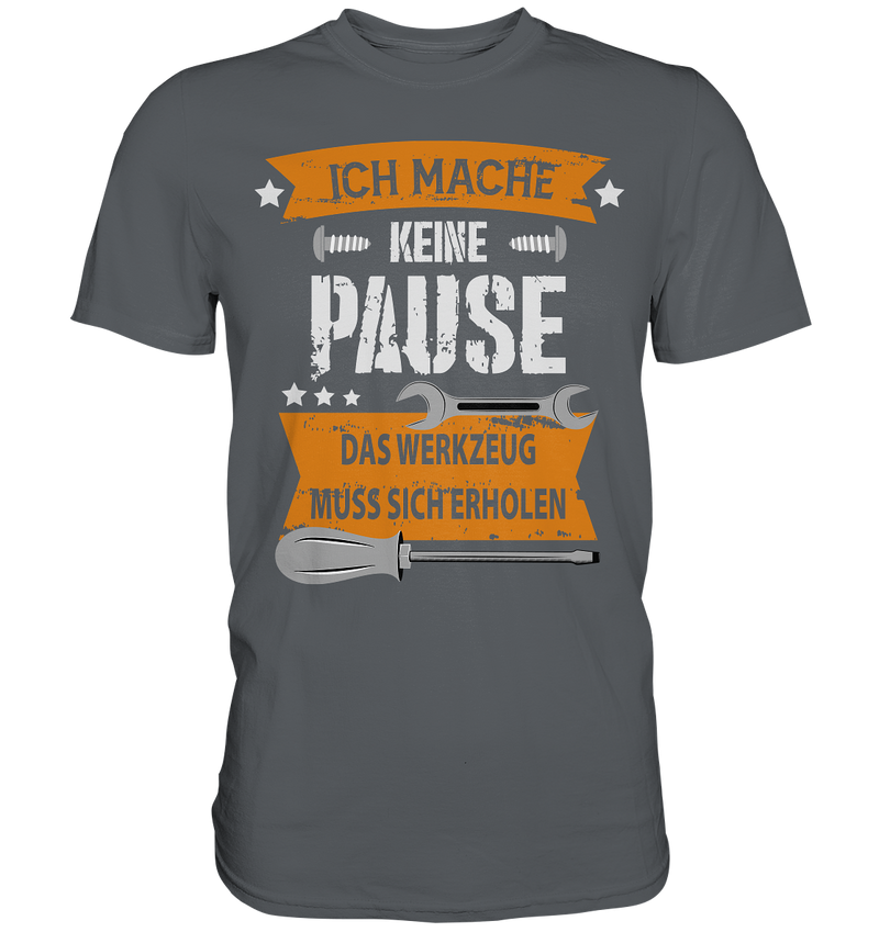 Ich mache keine Pause, das Werkzeug muss sich erholen - Premium Shirt