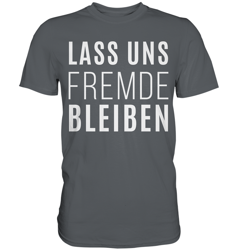 Lass uns fremde bleiben - Premium Shirt