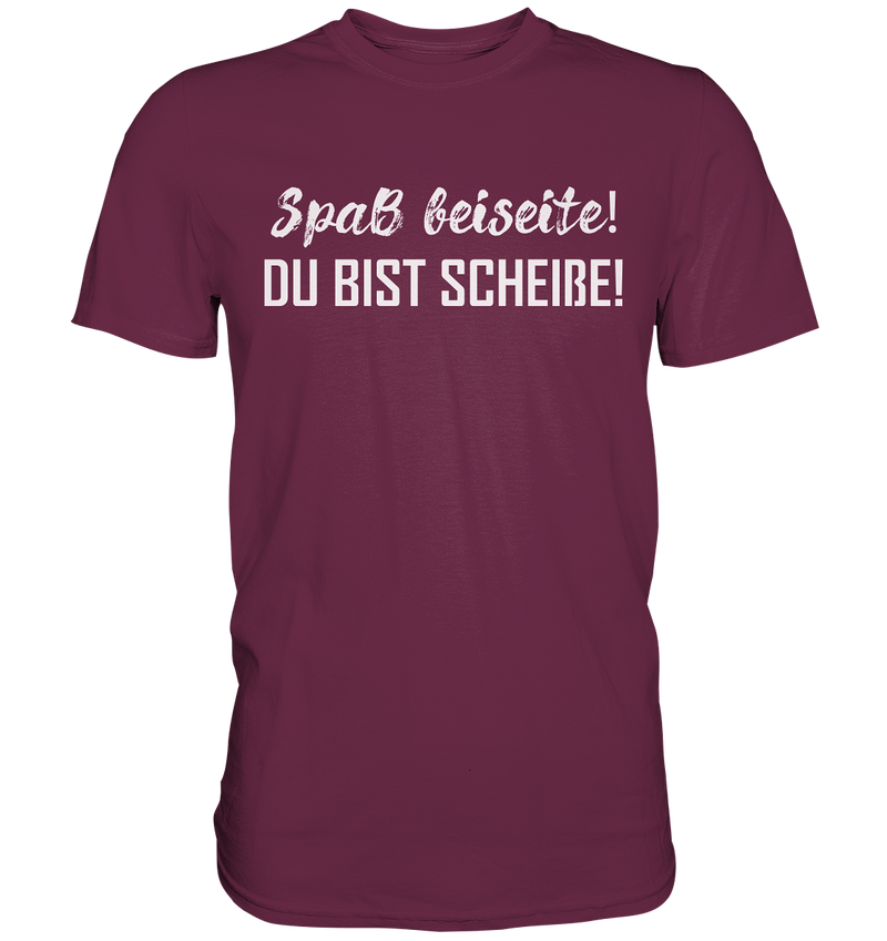 Spaß bei Seite! Du bist scheiße!  - Premium Shirt