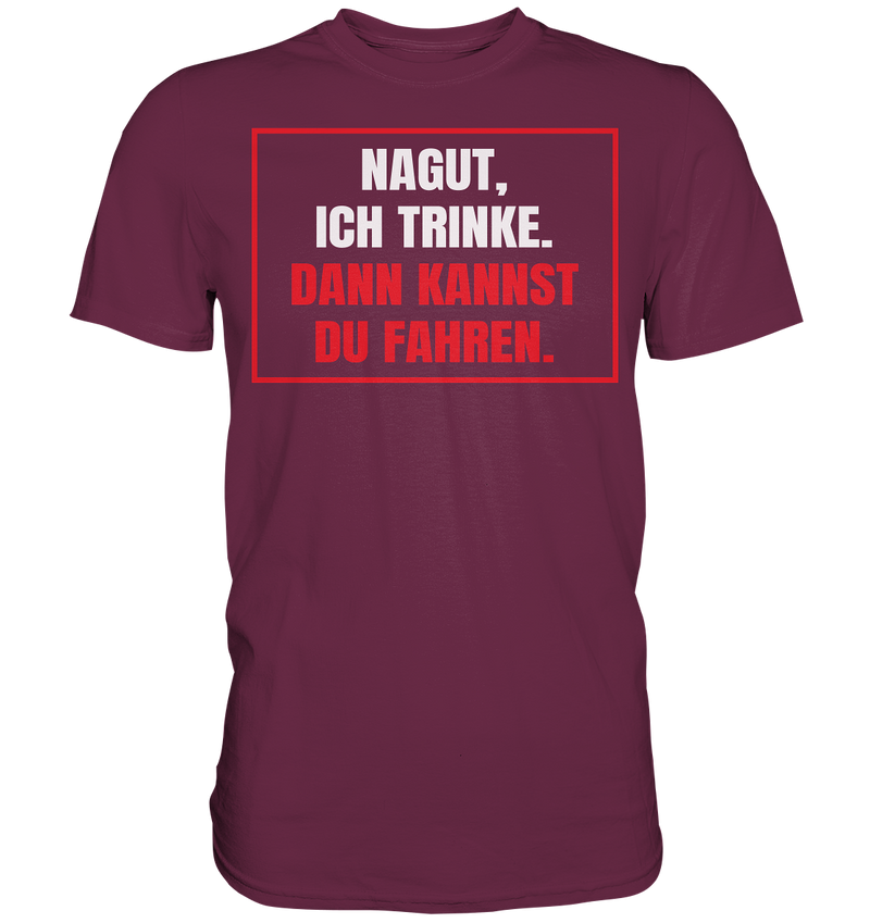 Nagut ich trinke - Premium Shirt