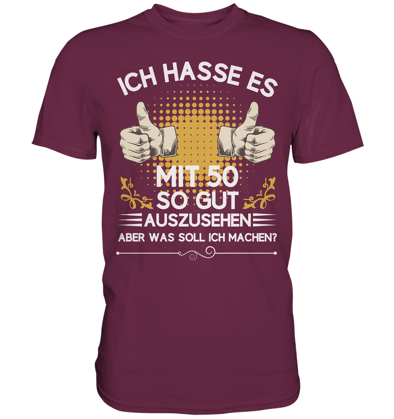 Ich hasse es mit 50 so gut auszusehen. Aber was soll ich machen? - Premium Shirt