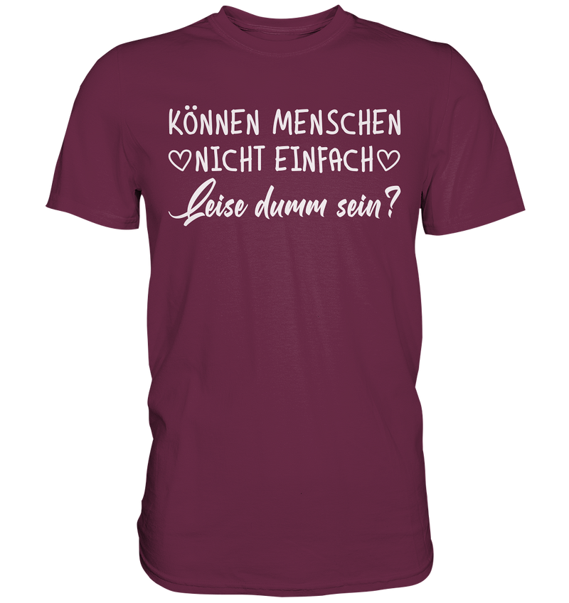 Können Menschen nicht einfach leise dumm sein - Premium Shirt