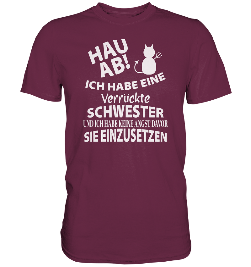 Hau Ab Ich habe eine verrückte Schwester und keine Angst sie einzusetzen - Premium Shirt