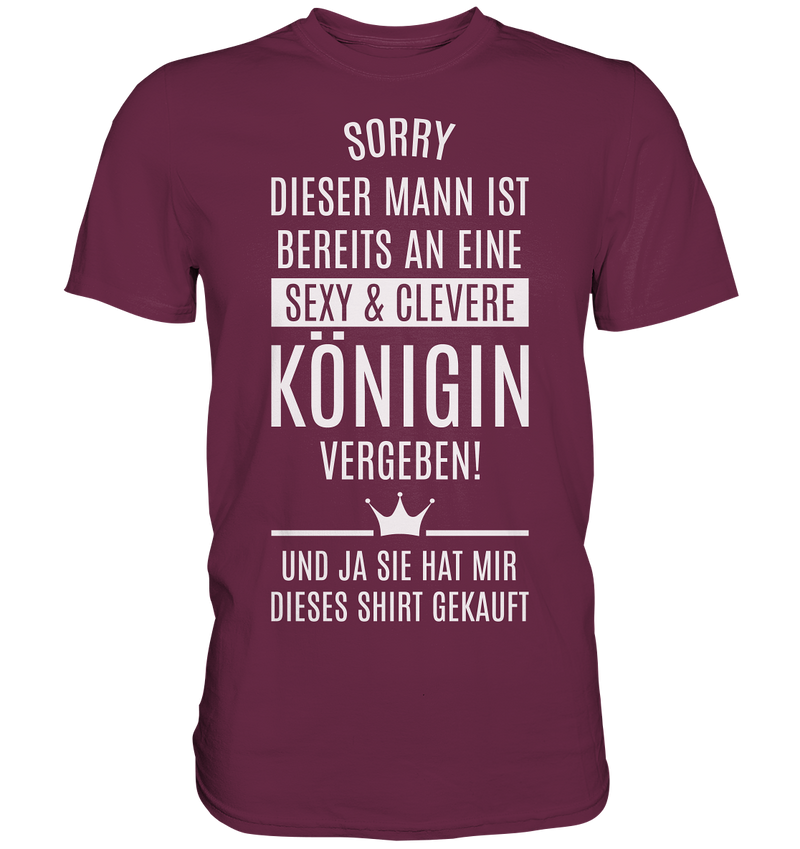 Sorry dieser Mann ist bereits an eine sexy & clevere Königin vergeben - Premium Shirt