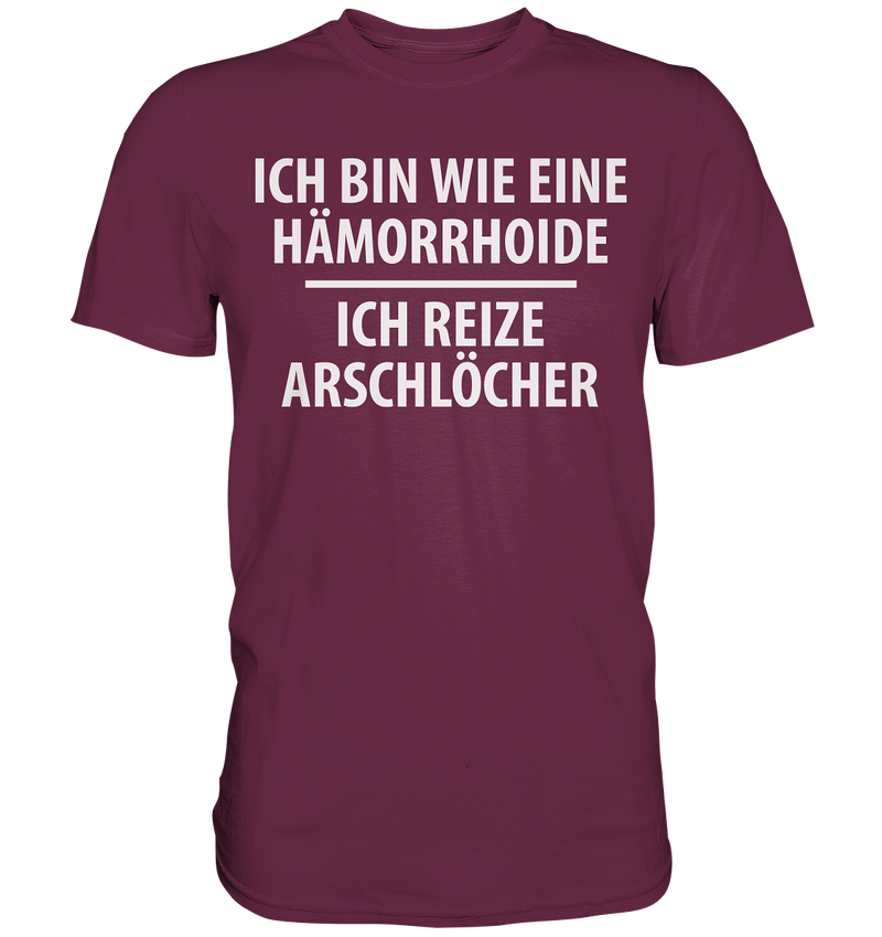 Ich bin wie eine Hämorride, ich reize Arschlöcher. - Premium Shirt