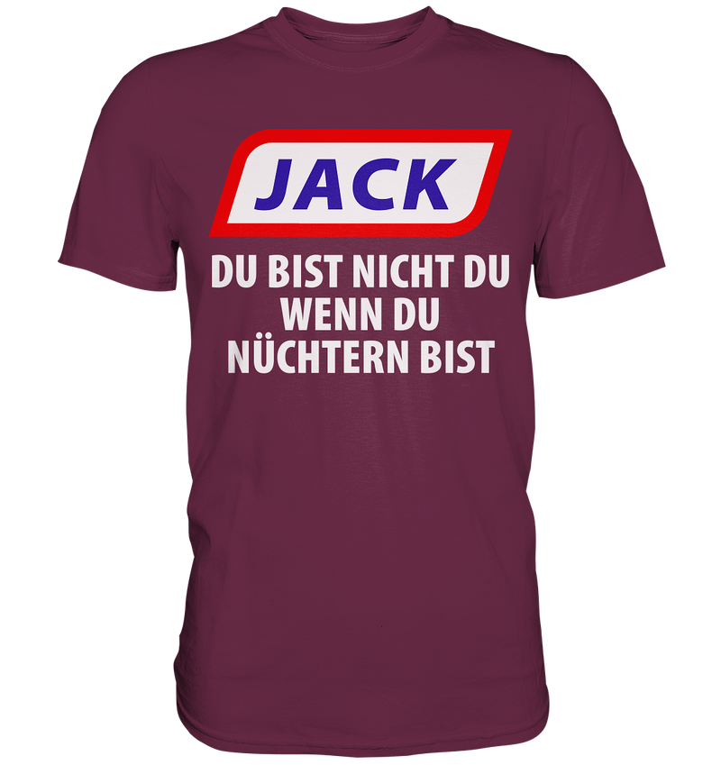 Jack - du bist nicht du wenn du nüchtern bist - Premium Shirt