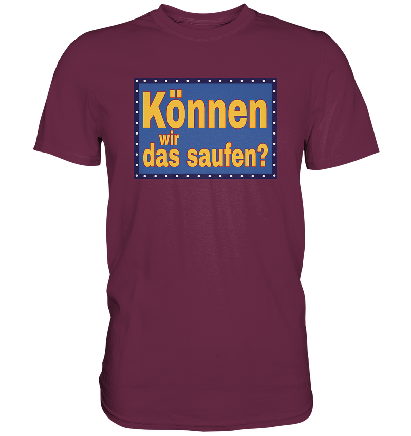 Können wir das saufen? - Premium Shirt