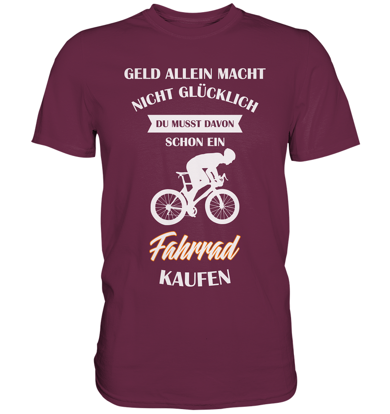 Geld allein macht nicht glücklich. Du musst davon schon ein Fahrrad kaufen. - Premium Shirt