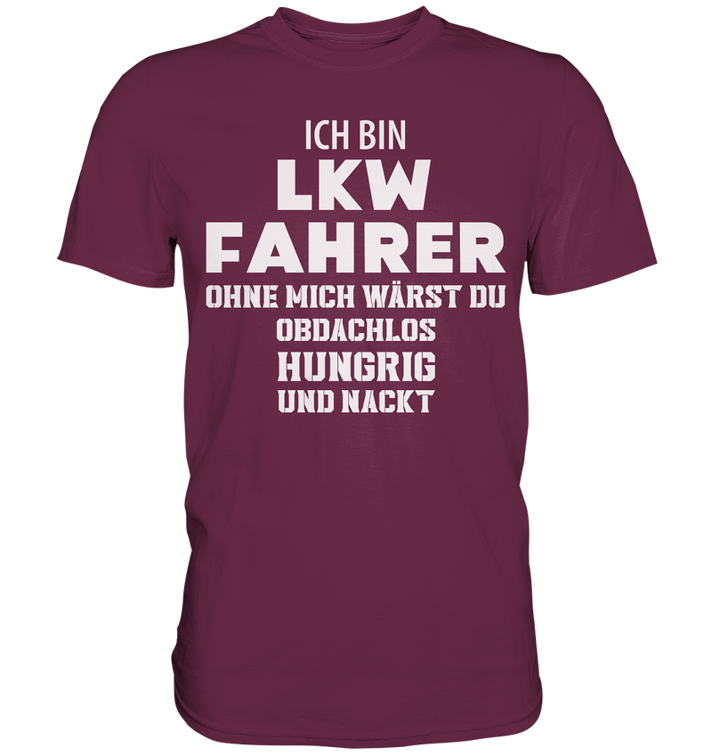 Ich bin LKW Fahrer ohne mich wärst du obdachlos, hungrig und nacht - Premium Shirt