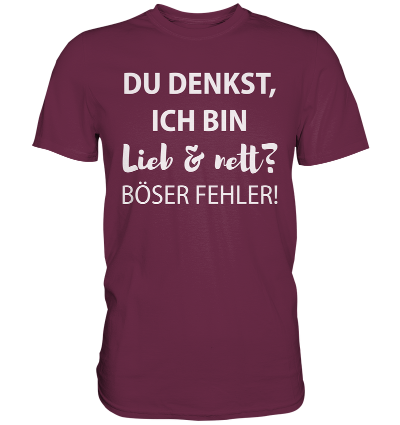 Du denkst ich bin lieb & nett? Böser Fehler - Premium Shirt