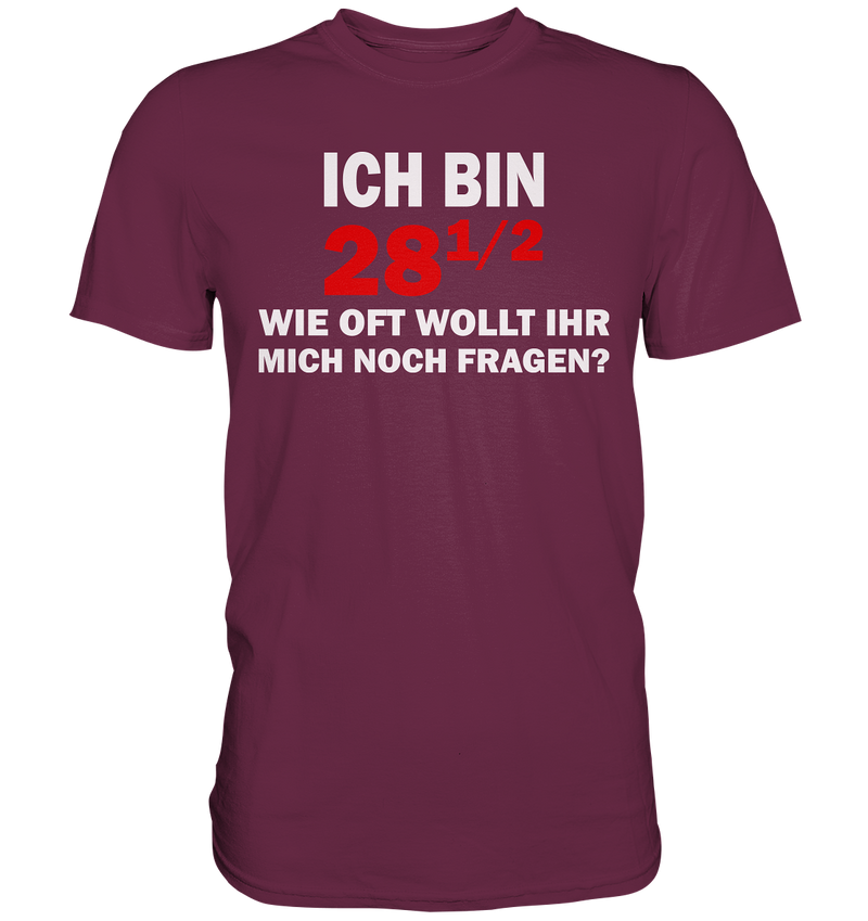 Ich bin 28 1/2, wie oft wollt ihr mich noch fragen? - Premium Shirt