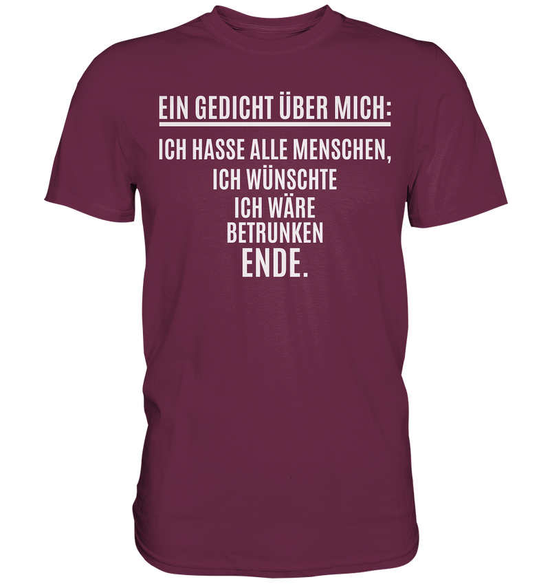 Ein Gedicht über mich: Ich hasse alle Menschen, ich wünschte ich wäre betrunken. Ende. - Premium Shirt