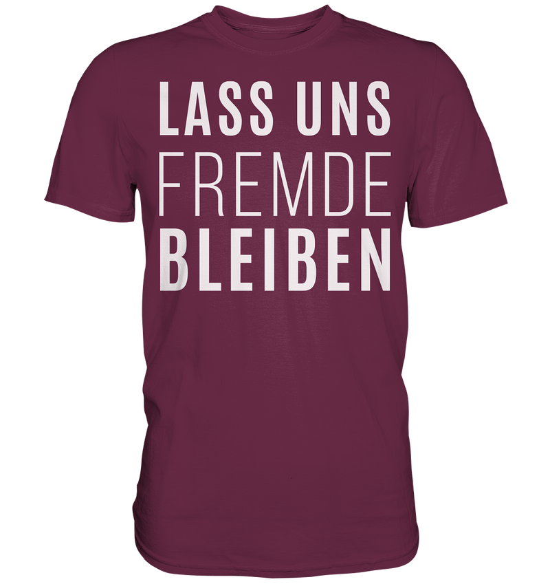 Lass uns fremde bleiben - Premium Shirt