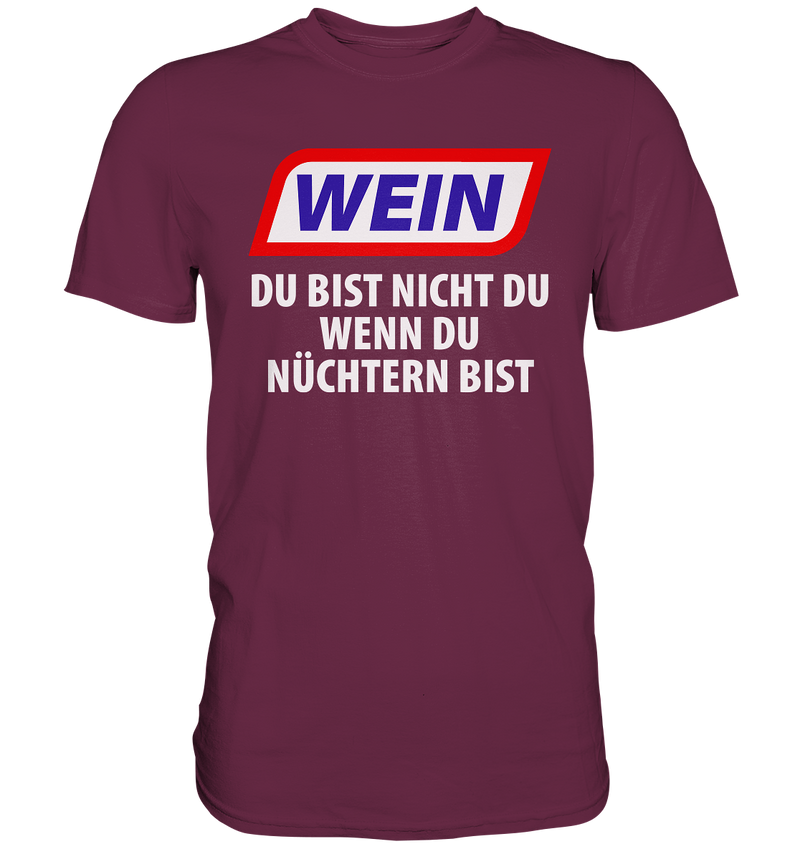 Wein - Du bist nicht du wenn du nüchtern bist - Premium Shirt