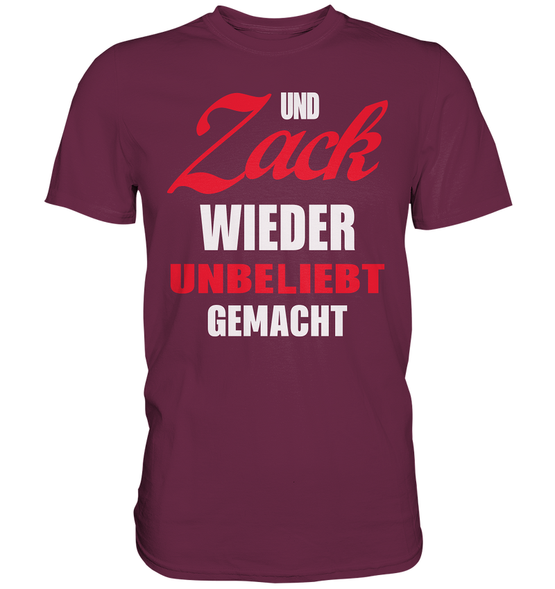 Und Zack wieder unbeliebt gemacht - Premium Shirt