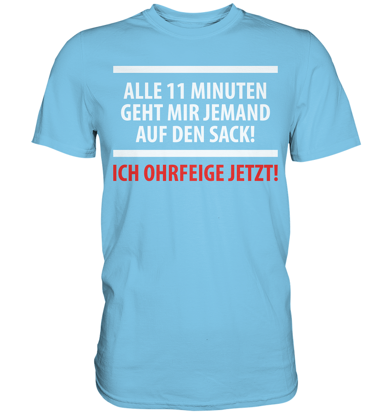 Alle 11 Minuten geht mir jemand auf den Sack! Ich Ohrfeige jetzt! - Premium Shirt