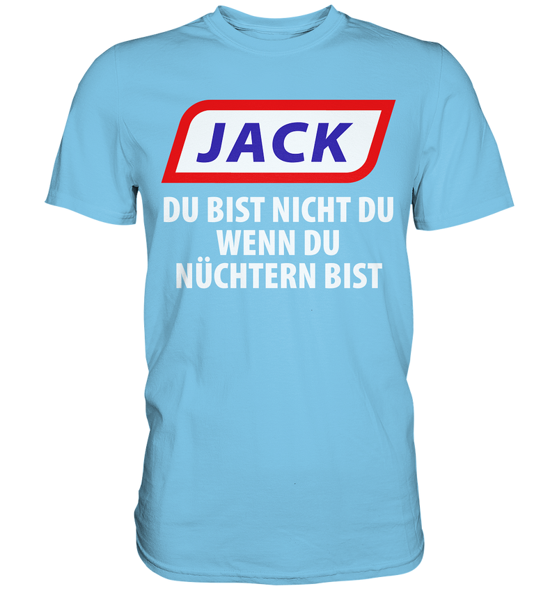 Jack - du bist nicht du wenn du nüchtern bist - Premium Shirt