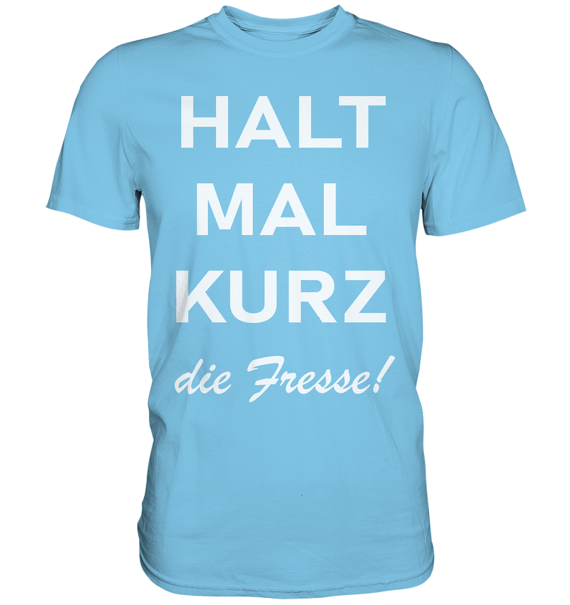 Halt mal kurz die Fresse - Premium Shirt