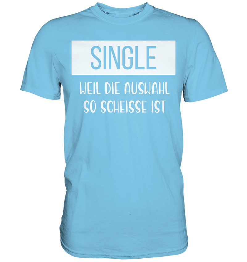 Single Weil Die Auswahl So Scheisse Ist - Premium Shirt