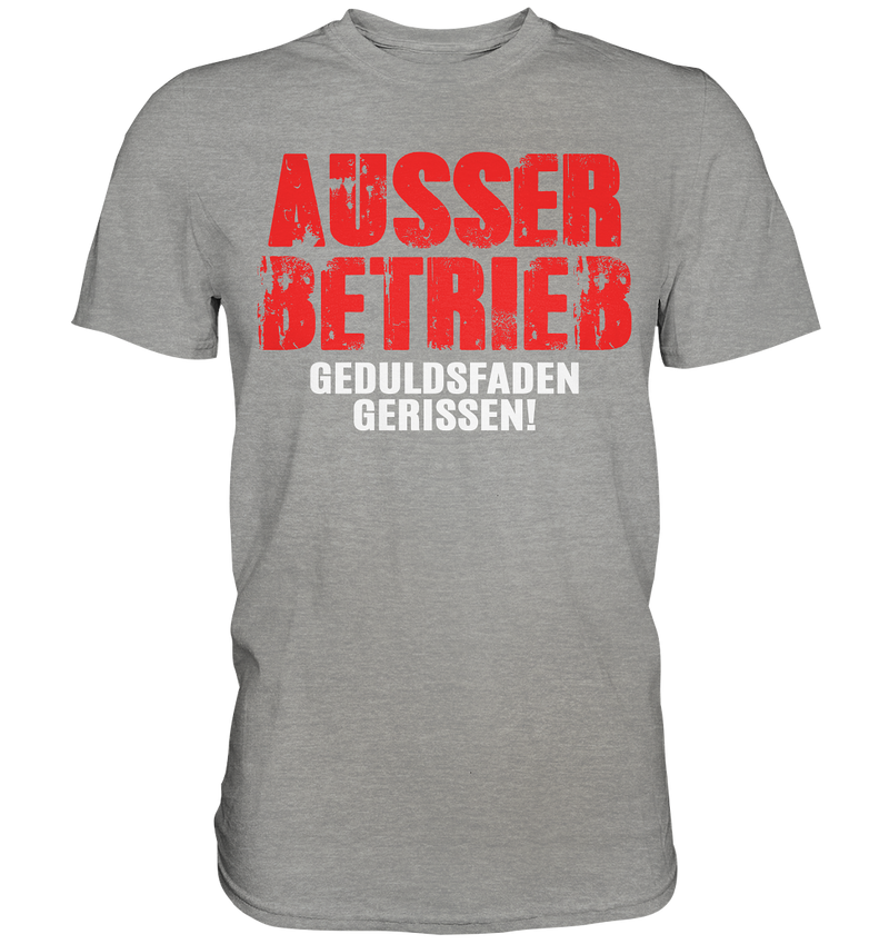 Ausser Betrieb Geduldsfaden gerissen! - Premium Shirt