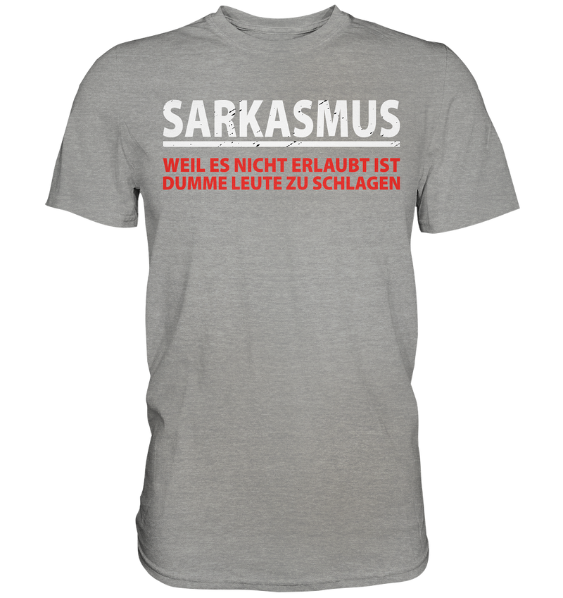 Sarkasmus, weil es nicht erlaubt ist dumme Leute zu schlagen - Premium Shirt