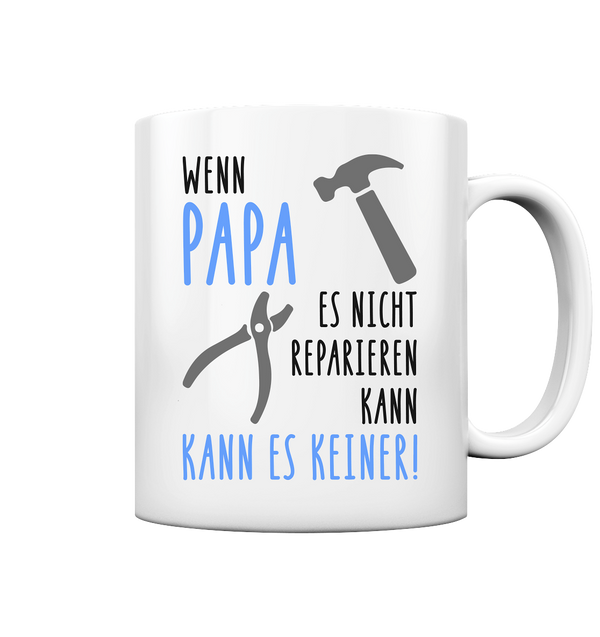 Wenn Papa es nicht kann, kann es keiner! - Tasse glossy