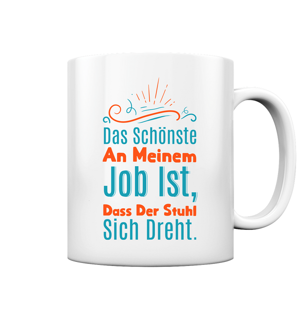 Das schönste an meinem Job ist, dass der Stuhl sich dreht - Tasse glossy